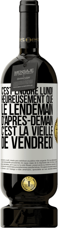 «C'est encore lundi! Heureusement que le lendemain d'après-demain, c'est la vieille de vendredi» Édition Premium MBS® Réserve