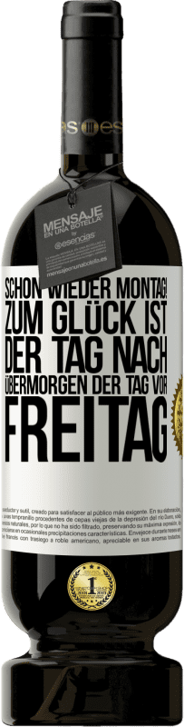 «Schon wieder Montag! Zum Glück ist der Tag nach Übermorgen der Tag vor Freitag» Premium Ausgabe MBS® Reserve