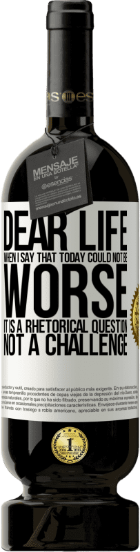49,95 € | Красное вино Premium Edition MBS® Бронировать Дорогая жизнь, когда я говорю, что сегодня не может быть хуже, это риторический вопрос, а не вызов Белая этикетка. Настраиваемая этикетка Бронировать 12 Месяцы Урожай 2016 Tempranillo