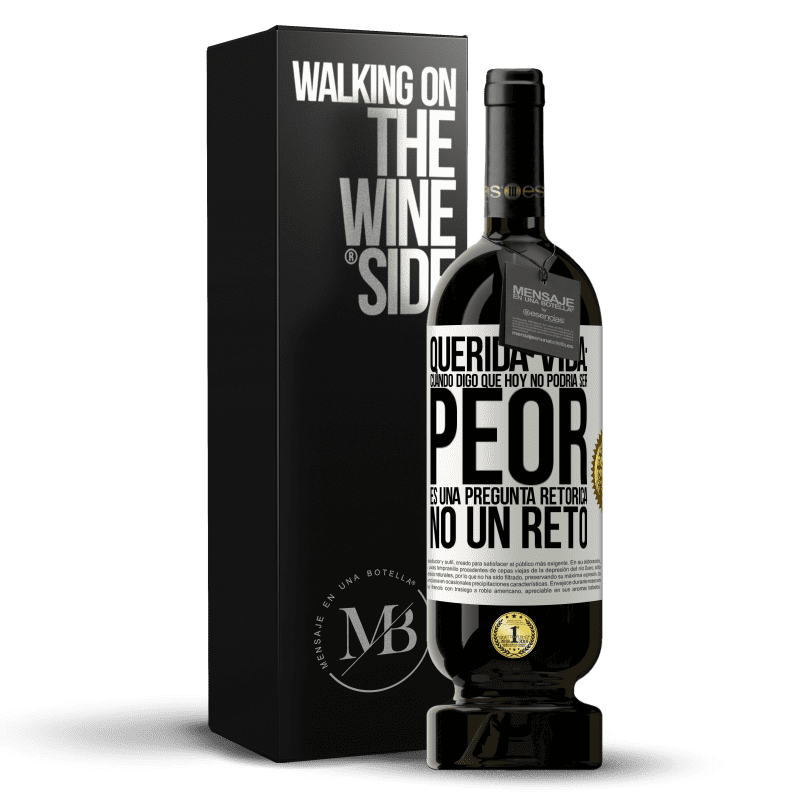 49,95 € Envío gratis | Vino Tinto Edición Premium MBS® Reserva Querida vida: Cuando digo que hoy no podría ser peor, es una pregunta retórica, no un reto Etiqueta Blanca. Etiqueta personalizable Reserva 12 Meses Cosecha 2014 Tempranillo