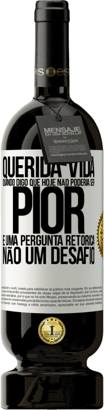 49,95 € | Vinho tinto Edição Premium MBS® Reserva Querida vida, Quando digo que hoje não poderia ser pior, é uma pergunta retórica, não um desafio Etiqueta Branca. Etiqueta personalizável Reserva 12 Meses Colheita 2015 Tempranillo