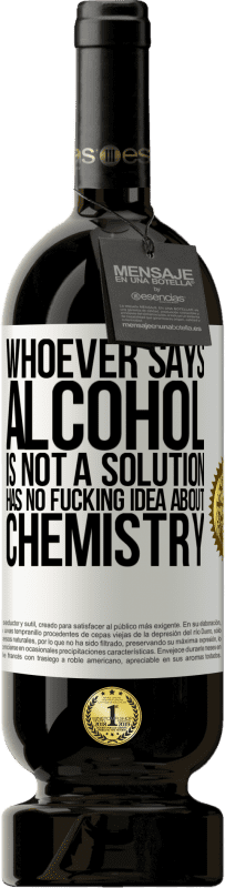 49,95 € | 赤ワイン プレミアム版 MBS® 予約する アルコールは解決策ではないと言う人は誰でも化学についてのクソの考えを持っていません ホワイトラベル. カスタマイズ可能なラベル 予約する 12 月 収穫 2016 Tempranillo