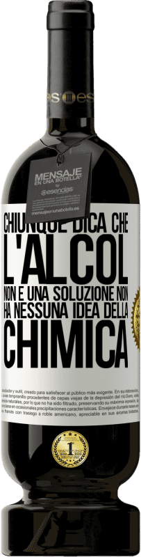 49,95 € Spedizione Gratuita | Vino rosso Edizione Premium MBS® Riserva Chiunque dica che l'alcol non è una soluzione non ha nessuna idea della chimica Etichetta Bianca. Etichetta personalizzabile Riserva 12 Mesi Raccogliere 2016 Tempranillo