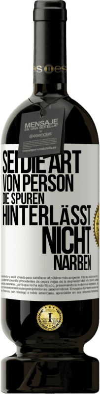 Kostenloser Versand | Rotwein Premium Ausgabe MBS® Reserve Sei die Art von Person, die Spuren hinterlässt, nicht Narben Weißes Etikett. Anpassbares Etikett Reserve 12 Monate Ernte 2014 Tempranillo