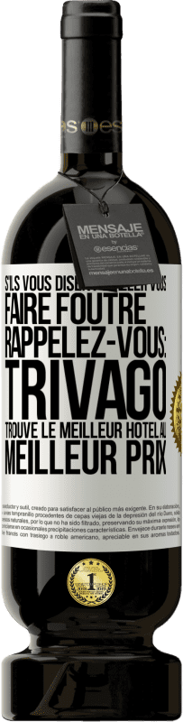 49,95 € | Vin rouge Édition Premium MBS® Réserve S'ils vous disent d'aller vous faire foutre, rappelez-vous: Trivago trouve le meilleur hôtel au meilleur prix Étiquette Blanche. Étiquette personnalisable Réserve 12 Mois Récolte 2016 Tempranillo