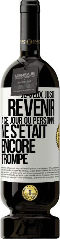 49,95 € Envoi gratuit | Vin rouge Édition Premium MBS® Réserve Je veux juste revenir à ce jour où personne ne s'était encore trompé Étiquette Blanche. Étiquette personnalisable Réserve 12 Mois Récolte 2016 Tempranillo