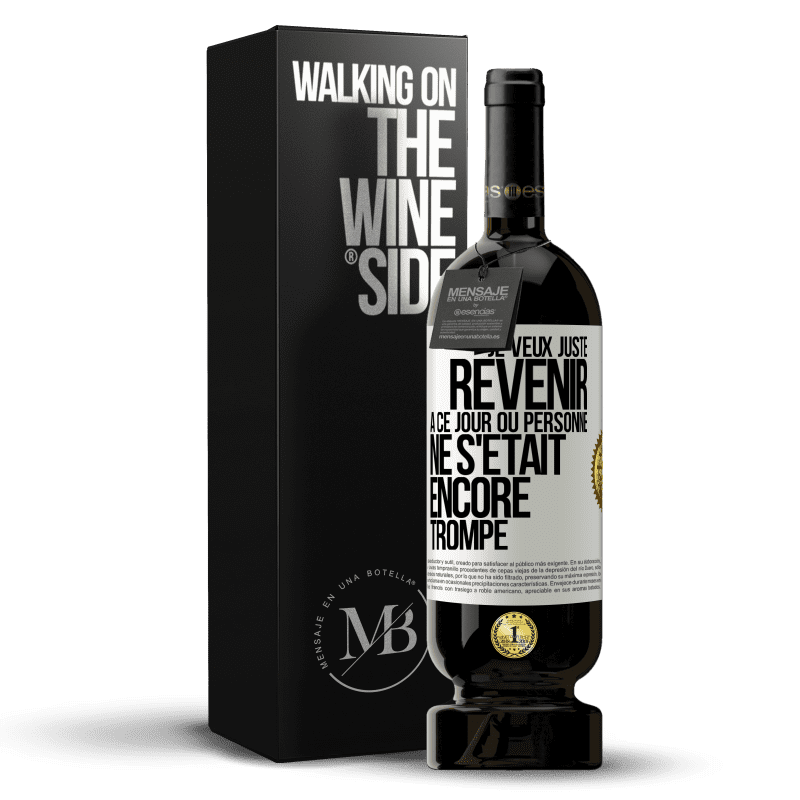 49,95 € Envoi gratuit | Vin rouge Édition Premium MBS® Réserve Je veux juste revenir à ce jour où personne ne s'était encore trompé Étiquette Blanche. Étiquette personnalisable Réserve 12 Mois Récolte 2015 Tempranillo