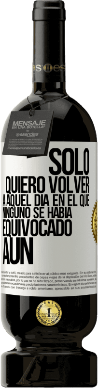 «Sólo quiero volver a aquel día en el que ninguno se había equivocado aún» Edición Premium MBS® Reserva