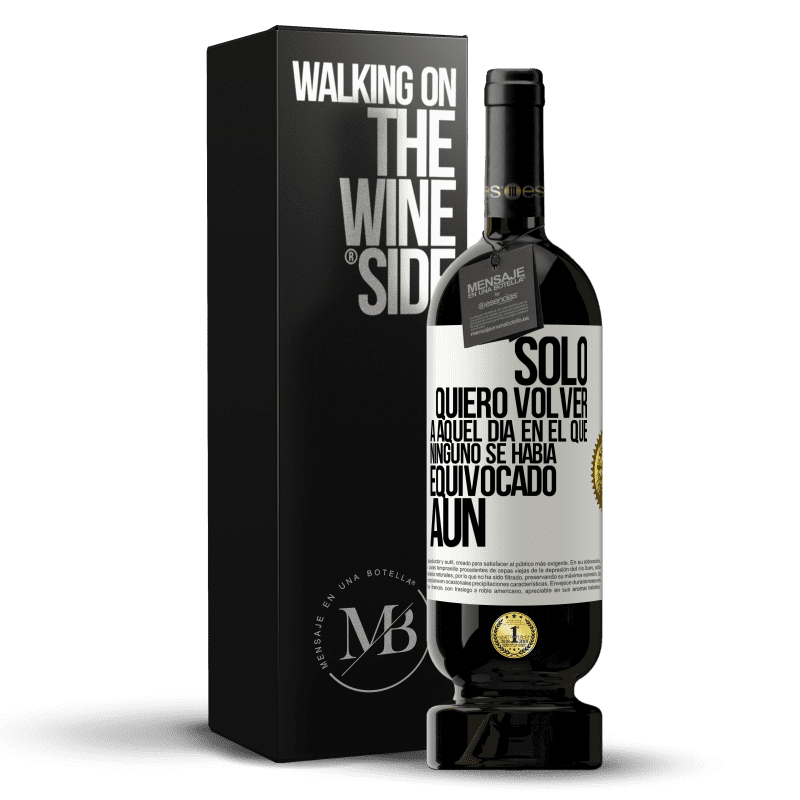 49,95 € Envío gratis | Vino Tinto Edición Premium MBS® Reserva Sólo quiero volver a aquel día en el que ninguno se había equivocado aún Etiqueta Blanca. Etiqueta personalizable Reserva 12 Meses Cosecha 2014 Tempranillo