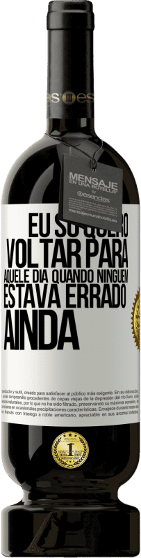 Envio grátis | Vinho tinto Edição Premium MBS® Reserva Eu só quero voltar para aquele dia quando ninguém estava errado ainda Etiqueta Branca. Etiqueta personalizável Reserva 12 Meses Colheita 2014 Tempranillo