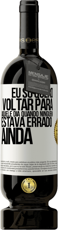«Eu só quero voltar para aquele dia quando ninguém estava errado ainda» Edição Premium MBS® Reserva