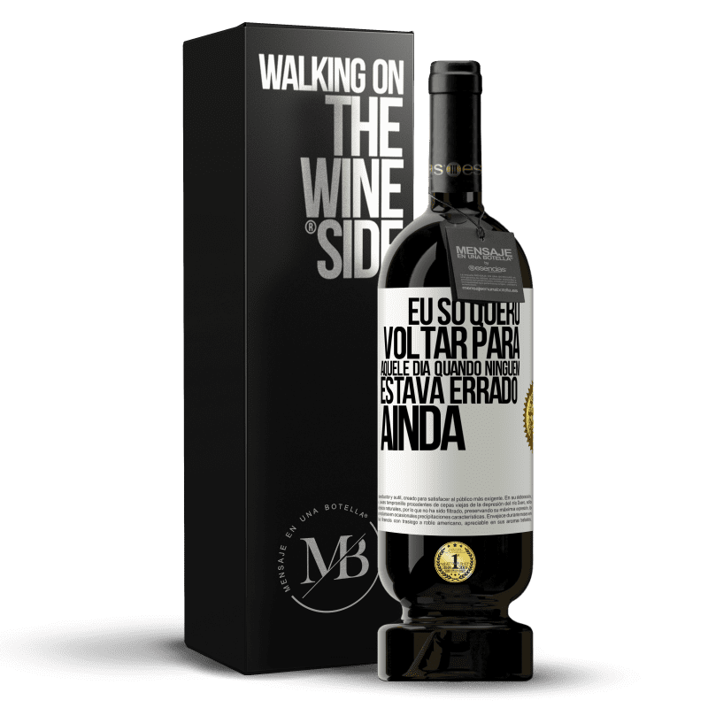 49,95 € Envio grátis | Vinho tinto Edição Premium MBS® Reserva Eu só quero voltar para aquele dia quando ninguém estava errado ainda Etiqueta Branca. Etiqueta personalizável Reserva 12 Meses Colheita 2014 Tempranillo