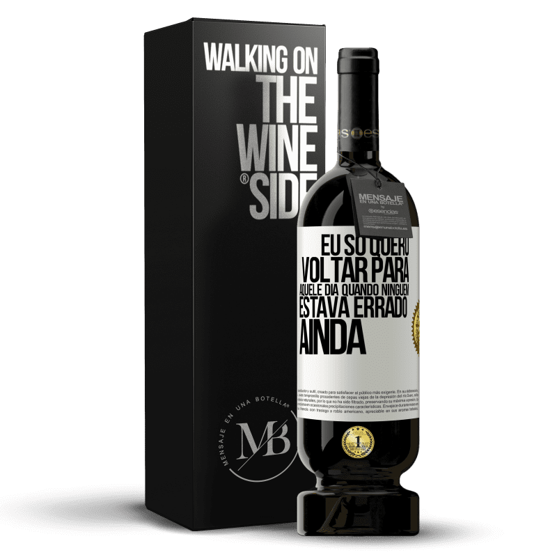 49,95 € Envio grátis | Vinho tinto Edição Premium MBS® Reserva Eu só quero voltar para aquele dia quando ninguém estava errado ainda Etiqueta Branca. Etiqueta personalizável Reserva 12 Meses Colheita 2016 Tempranillo