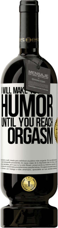 Free Shipping | Red Wine Premium Edition MBS® Reserve I will make you humor until you reach orgasm White Label. Customizable label Reserve 12 Months Harvest 2014 Tempranillo