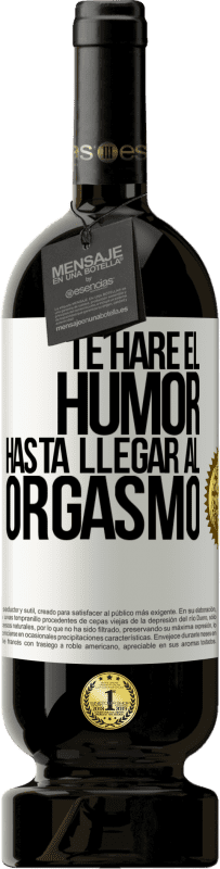 Envío gratis | Vino Tinto Edición Premium MBS® Reserva Te haré el humor hasta llegar al orgasmo Etiqueta Blanca. Etiqueta personalizable Reserva 12 Meses Cosecha 2014 Tempranillo