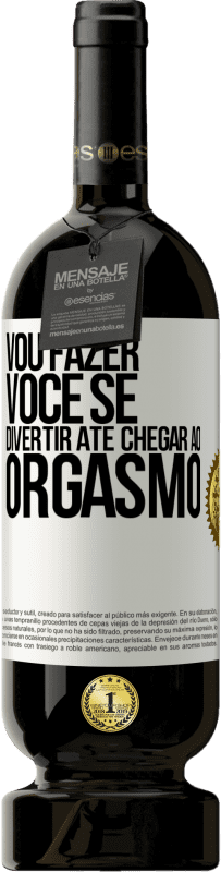 Envio grátis | Vinho tinto Edição Premium MBS® Reserva Vou fazer você se divertir até chegar ao orgasmo Etiqueta Branca. Etiqueta personalizável Reserva 12 Meses Colheita 2014 Tempranillo