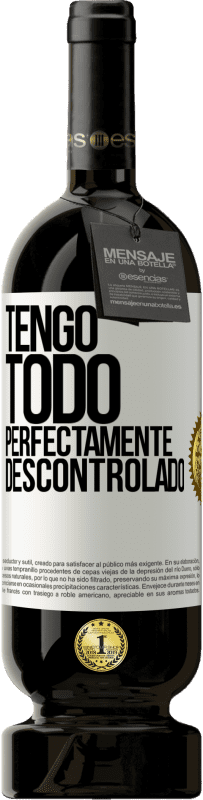 «Tengo todo perfectamente descontrolado» Edición Premium MBS® Reserva