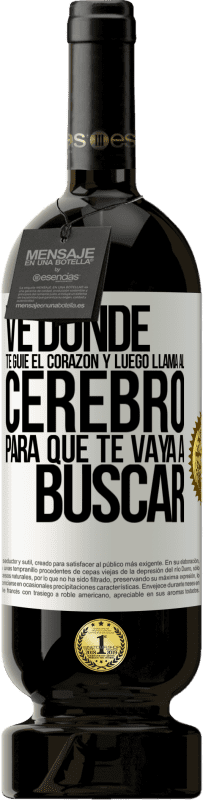 Envío gratis | Vino Tinto Edición Premium MBS® Reserva Ve donde te guíe el corazón y luego llama al cerebro para que te vaya a buscar Etiqueta Blanca. Etiqueta personalizable Reserva 12 Meses Cosecha 2014 Tempranillo