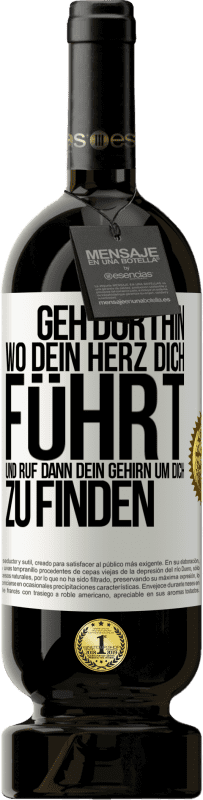 Kostenloser Versand | Rotwein Premium Ausgabe MBS® Reserve Geh dorthin, wo dein Herz dich führt, und ruf dann dein Gehirn, um dich zu finden Weißes Etikett. Anpassbares Etikett Reserve 12 Monate Ernte 2014 Tempranillo