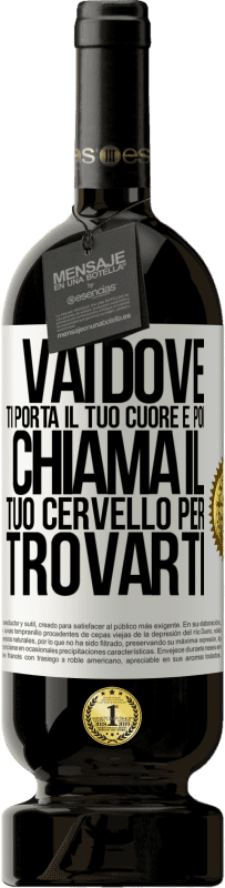 Spedizione Gratuita | Vino rosso Edizione Premium MBS® Riserva Vai dove ti porta il tuo cuore e poi chiama il tuo cervello per trovarti Etichetta Bianca. Etichetta personalizzabile Riserva 12 Mesi Raccogliere 2014 Tempranillo