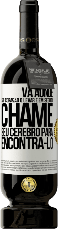 «Vá aonde seu coração o levar e, em seguida, chame seu cérebro para encontrá-lo» Edição Premium MBS® Reserva