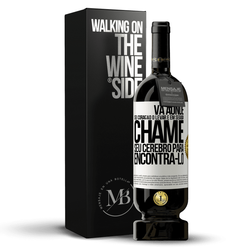 49,95 € Envio grátis | Vinho tinto Edição Premium MBS® Reserva Vá aonde seu coração o levar e, em seguida, chame seu cérebro para encontrá-lo Etiqueta Branca. Etiqueta personalizável Reserva 12 Meses Colheita 2014 Tempranillo