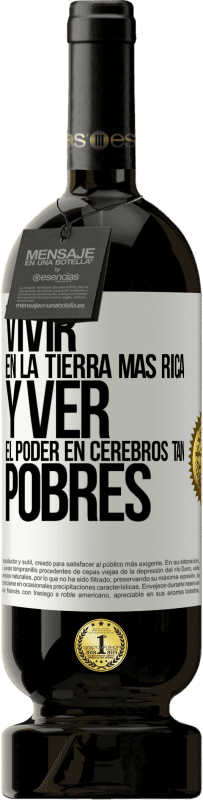 49,95 € | Vino Tinto Edición Premium MBS® Reserva Vivir en la tierra más rica y ver el poder en cerebros tan pobres Etiqueta Blanca. Etiqueta personalizable Reserva 12 Meses Cosecha 2015 Tempranillo