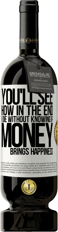 49,95 € 免费送货 | 红酒 高级版 MBS® 预订 您将看到我最终会死于不知金钱是否带来幸福 白标. 可自定义的标签 预订 12 个月 收成 2016 Tempranillo