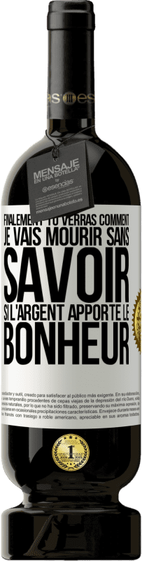 49,95 € | Vin rouge Édition Premium MBS® Réserve Finalement, tu verras comment je vais mourir sans savoir si l'argent apporte le bonheur Étiquette Blanche. Étiquette personnalisable Réserve 12 Mois Récolte 2016 Tempranillo