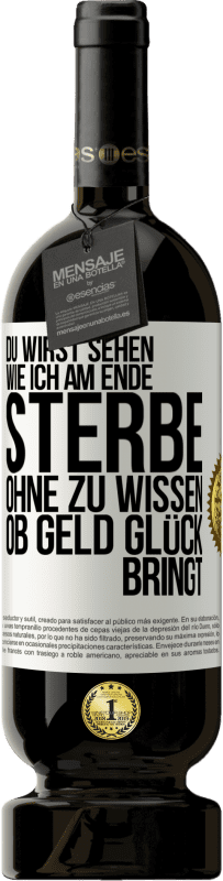 Kostenloser Versand | Rotwein Premium Ausgabe MBS® Reserve Du wirst sehen, wie ich am Ende sterbe, ohne zu wissen, ob Geld Glück bringt Weißes Etikett. Anpassbares Etikett Reserve 12 Monate Ernte 2014 Tempranillo