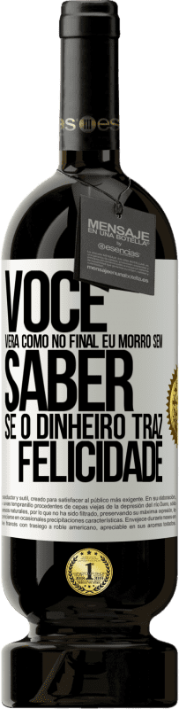 Envio grátis | Vinho tinto Edição Premium MBS® Reserva Você verá como no final eu morro sem saber se o dinheiro traz felicidade Etiqueta Branca. Etiqueta personalizável Reserva 12 Meses Colheita 2014 Tempranillo