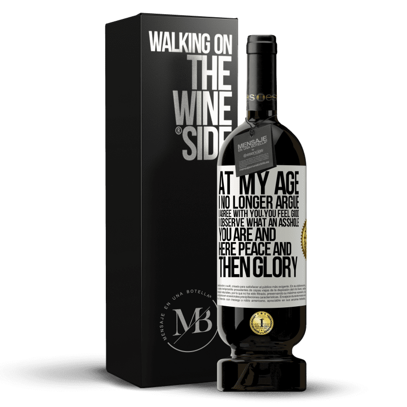 49,95 € Free Shipping | Red Wine Premium Edition MBS® Reserve At my age I no longer argue, I agree with you, you feel good, I observe what an asshole you are and here peace and then glory White Label. Customizable label Reserve 12 Months Harvest 2014 Tempranillo