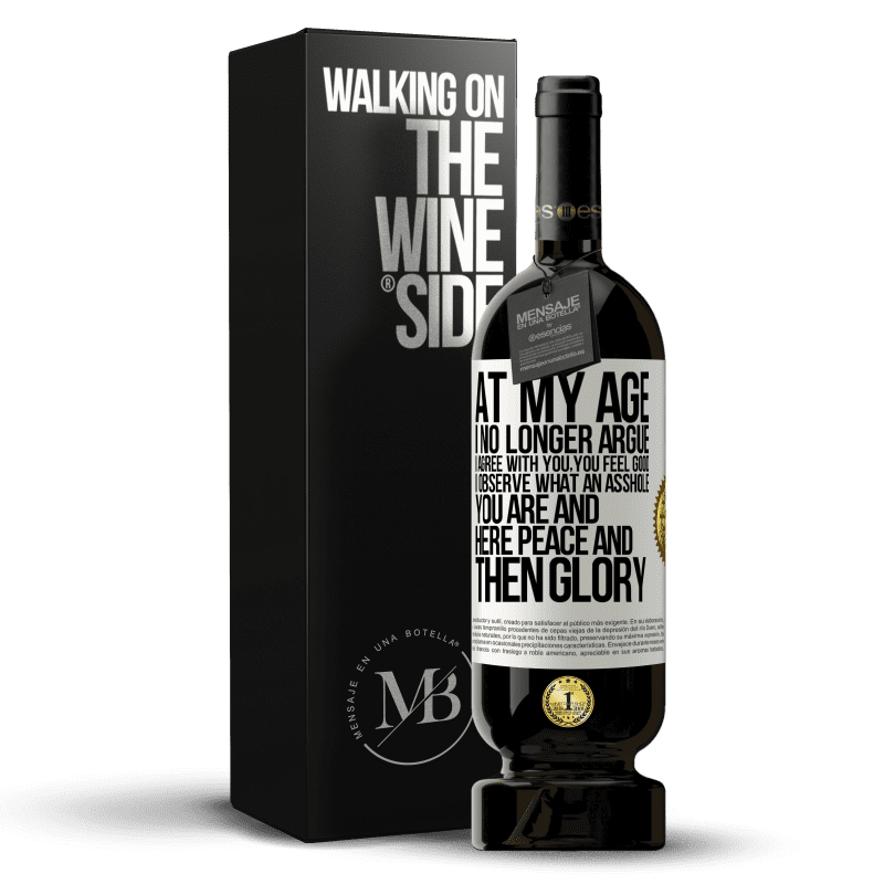 49,95 € Free Shipping | Red Wine Premium Edition MBS® Reserve At my age I no longer argue, I agree with you, you feel good, I observe what an asshole you are and here peace and then glory White Label. Customizable label Reserve 12 Months Harvest 2016 Tempranillo