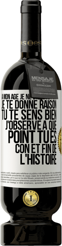 «A mon âge je ne discute plus, je te donne raison, tu te sens bien, j'observe à quel point tu es con et fin de l'histoire» Édition Premium MBS® Réserve