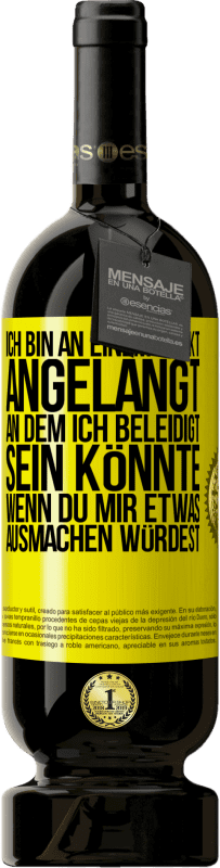 49,95 € | Rotwein Premium Ausgabe MBS® Reserve Ich bin an einem Punkt angelangt, an dem ich beleidigt sein könnte, wenn du mir etwas ausmachen würdest Gelbes Etikett. Anpassbares Etikett Reserve 12 Monate Ernte 2015 Tempranillo