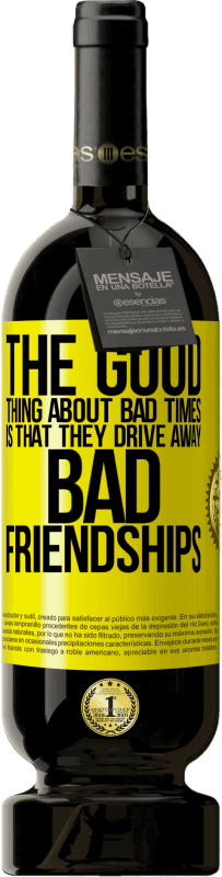 49,95 € Free Shipping | Red Wine Premium Edition MBS® Reserve The good thing about bad times is that they drive away bad friendships Yellow Label. Customizable label Reserve 12 Months Harvest 2016 Tempranillo