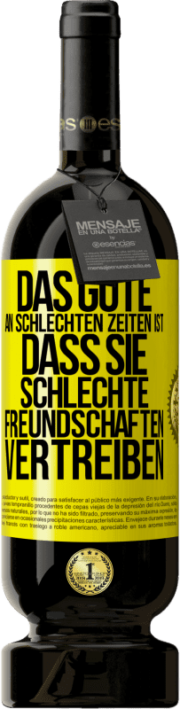 49,95 € | Rotwein Premium Ausgabe MBS® Reserve Das Gute an schlechten Zeiten ist, dass sie schlechte Freundschaften vertreiben Gelbes Etikett. Anpassbares Etikett Reserve 12 Monate Ernte 2015 Tempranillo