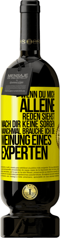 49,95 € | Rotwein Premium Ausgabe MBS® Reserve Wenn du mich alleine reden siehst, mach dir keine Sorgen. Manchmal brauche ich die Meinung eines Experten Gelbes Etikett. Anpassbares Etikett Reserve 12 Monate Ernte 2016 Tempranillo