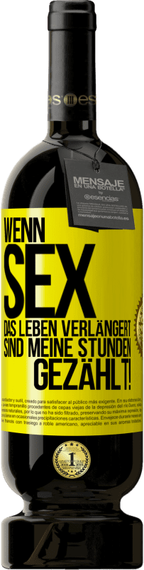 49,95 € | Rotwein Premium Ausgabe MBS® Reserve Wenn Sex das Leben verlängert, sind meine Stunden gezählt! Gelbes Etikett. Anpassbares Etikett Reserve 12 Monate Ernte 2016 Tempranillo