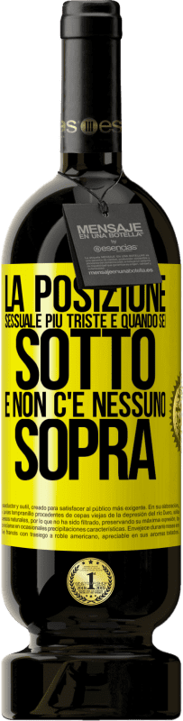 49,95 € | Vino rosso Edizione Premium MBS® Riserva La posizione sessuale più triste è quando sei sotto e non c'è nessuno sopra Etichetta Gialla. Etichetta personalizzabile Riserva 12 Mesi Raccogliere 2015 Tempranillo