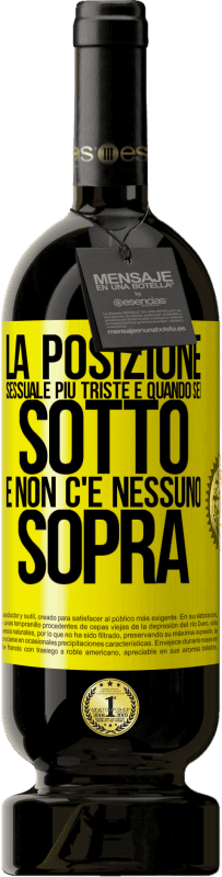«La posizione sessuale più triste è quando sei sotto e non c'è nessuno sopra» Edizione Premium MBS® Riserva
