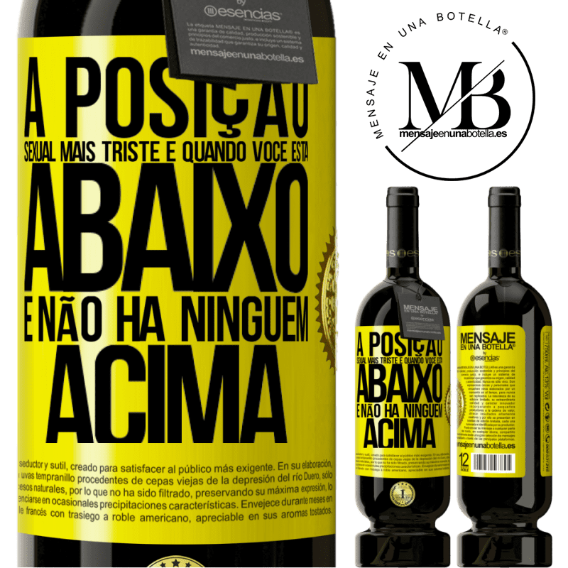 49,95 € Envio grátis | Vinho tinto Edição Premium MBS® Reserva A posição sexual mais triste é quando você está abaixo e não há ninguém acima Etiqueta Amarela. Etiqueta personalizável Reserva 12 Meses Colheita 2016 Tempranillo