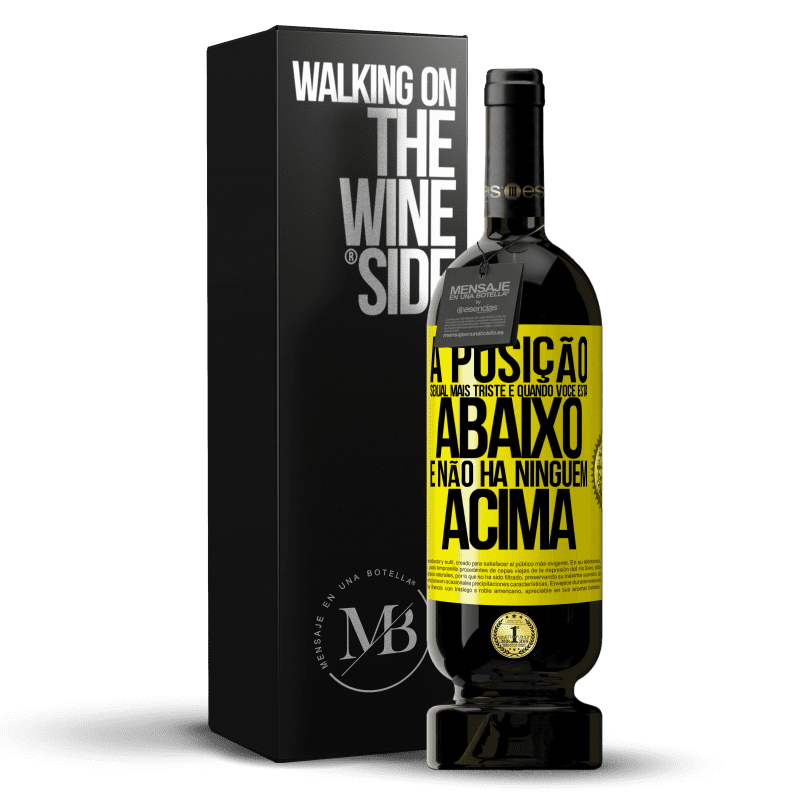 49,95 € Envio grátis | Vinho tinto Edição Premium MBS® Reserva A posição sexual mais triste é quando você está abaixo e não há ninguém acima Etiqueta Amarela. Etiqueta personalizável Reserva 12 Meses Colheita 2015 Tempranillo