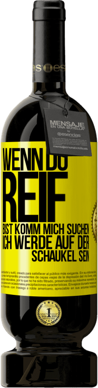 Kostenloser Versand | Rotwein Premium Ausgabe MBS® Reserve Wenn du reif bist, komm mich suchen. Ich werde auf der Schaukel sein Gelbes Etikett. Anpassbares Etikett Reserve 12 Monate Ernte 2014 Tempranillo