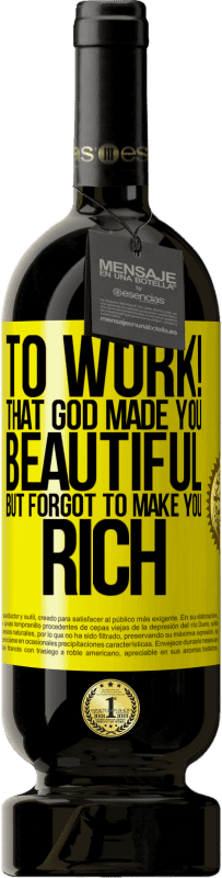 «to work! That God made you beautiful, but forgot to make you rich» Premium Edition MBS® Reserve