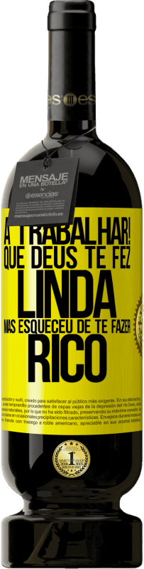 49,95 € | Vinho tinto Edição Premium MBS® Reserva a trabalhar! Que Deus te fez linda, mas esqueceu de te fazer rico Etiqueta Amarela. Etiqueta personalizável Reserva 12 Meses Colheita 2016 Tempranillo