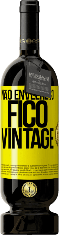 «Não envelheço, fico vintage» Edição Premium MBS® Reserva