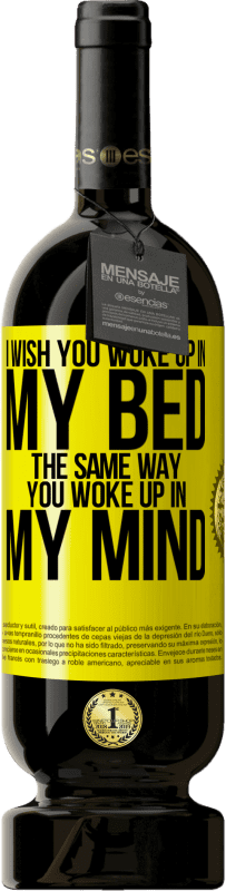 49,95 € Free Shipping | Red Wine Premium Edition MBS® Reserve I wish you woke up in my bed the same way you woke up in my mind Yellow Label. Customizable label Reserve 12 Months Harvest 2016 Tempranillo