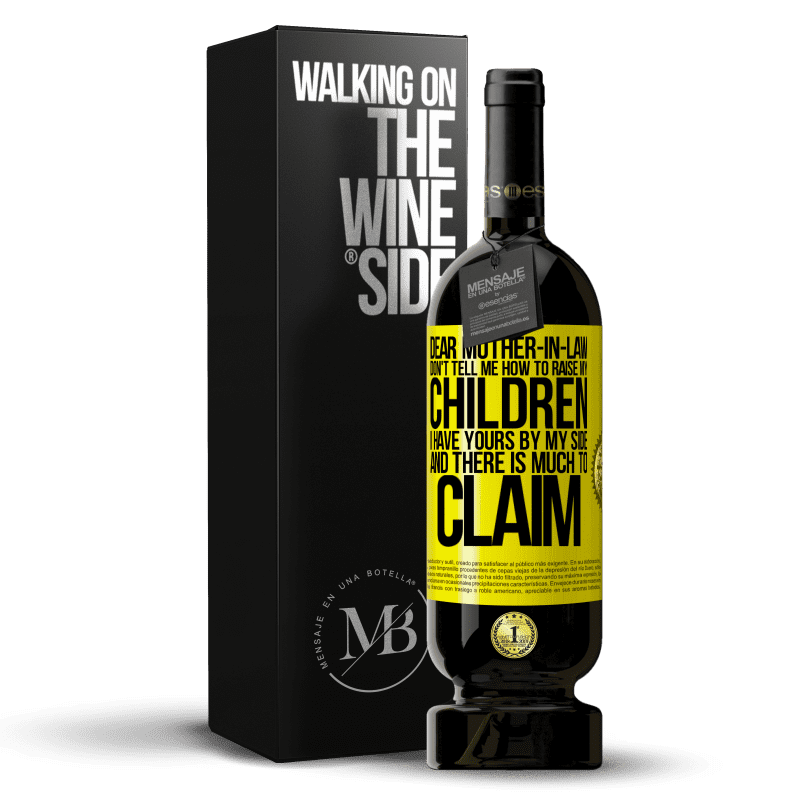 49,95 € Free Shipping | Red Wine Premium Edition MBS® Reserve Dear mother-in-law, don't tell me how to raise my children. I have yours by my side and there is much to claim Yellow Label. Customizable label Reserve 12 Months Harvest 2015 Tempranillo