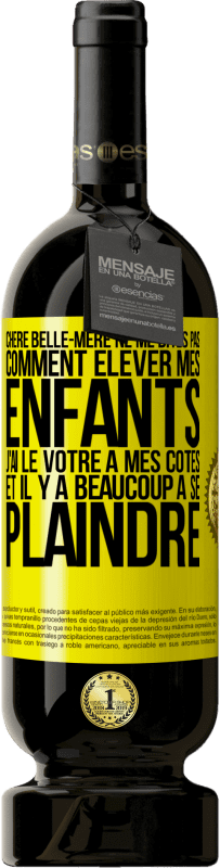 49,95 € | Vin rouge Édition Premium MBS® Réserve Chère belle-mère ne me dites pas comment élever mes enfants. J'ai le vôtre à mes côtés et il y a beaucoup à se plaindre Étiquette Jaune. Étiquette personnalisable Réserve 12 Mois Récolte 2015 Tempranillo